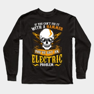 If You Can't Fix It With A Hammer You've Got An Electric Problem Electrician Long Sleeve T-Shirt